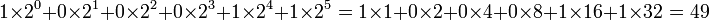 1\times 2^0 + 0\times 2^1 + 0\times 2^2 + 0\times 2^3 + 1\times 2^4 + 1\times 2^5 = 1\times 1 + 0\times 2 + 0\times 4 + 0\times 8 + 1\times 16 + 1\times 32= 49